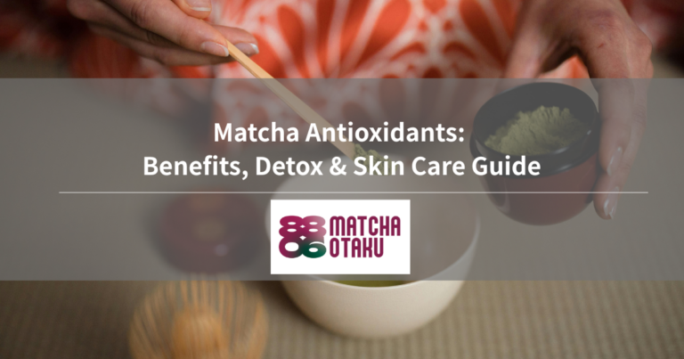 Matcha Antioxidants: Benefits, Detox & Skin Care Guide
